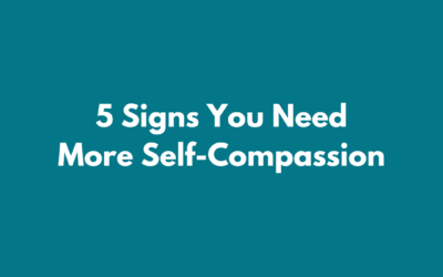 5 Signs You Need More Self-Compassion (and some self-compassion techniques)