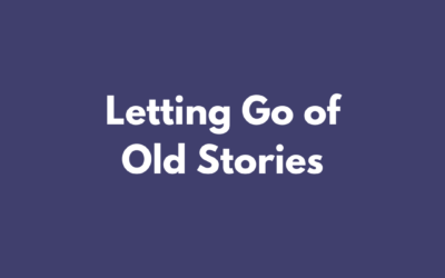 Letting Go of Old Stories and Living in the Present