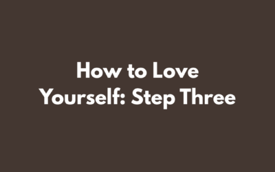 How to Love Yourself: Step Three