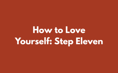 How to Love Yourself: Step Eleven