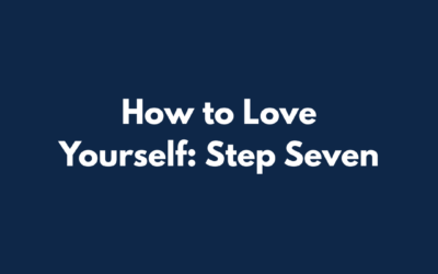 How to Love Yourself: Step Seven
