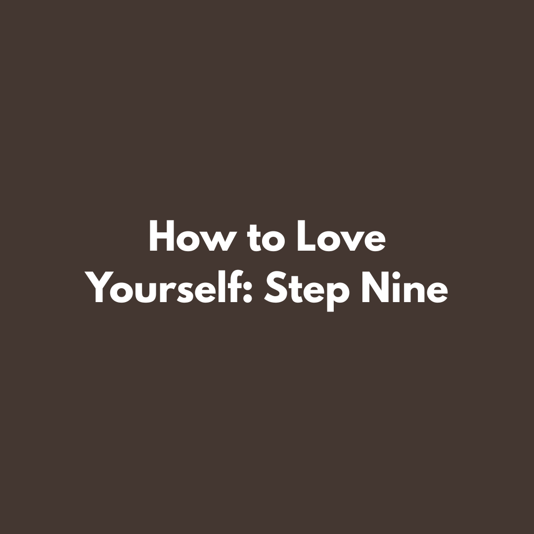 how to love yourself: step nine