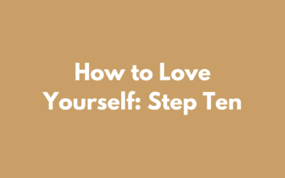 How to Love Yourself: Step Ten