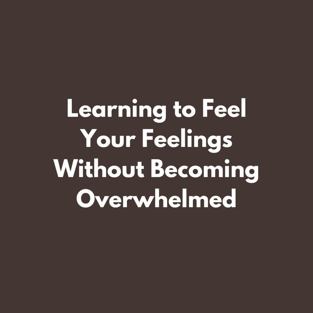 Learning to Feel Your Feelings Without Becoming Overwhelmed