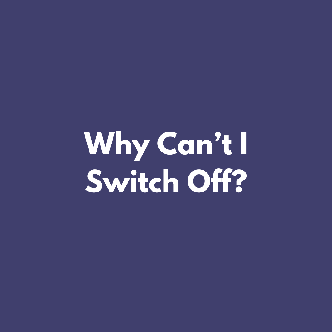Why Can't I Switch Off?