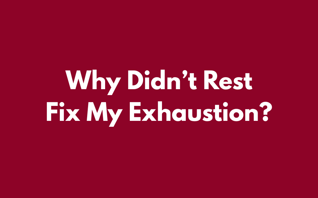 Why didn’t rest fix my exhaustion