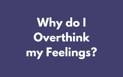 Why do I overthink my feelings?