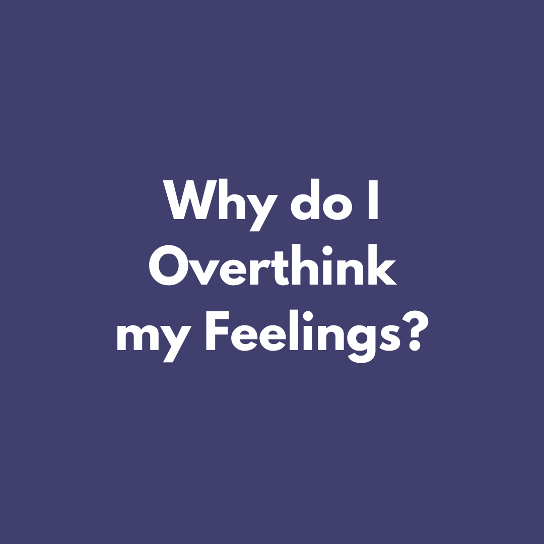 Why do I overthink my feelings? Why do I overthink?